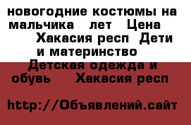 новогодние костюмы на мальчика 5 лет › Цена ­ 200 - Хакасия респ. Дети и материнство » Детская одежда и обувь   . Хакасия респ.